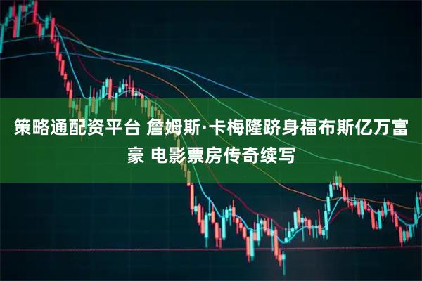 策略通配资平台 詹姆斯·卡梅隆跻身福布斯亿万富豪 电影票房传奇续写